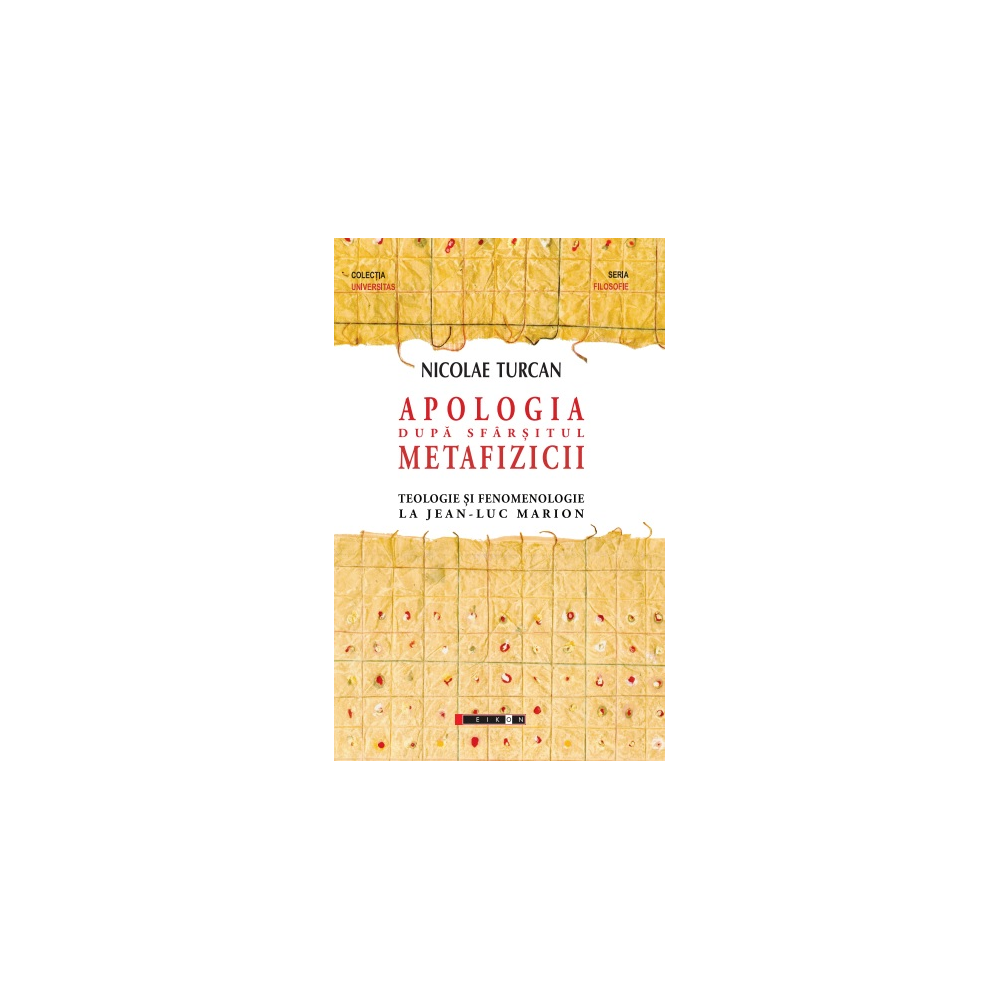 Apologia după sfârșitul metafizicii - Teologie și fenomenologie la Jean-Luc Marion