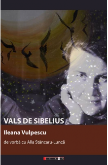 Vals de Sibelius. Ileana Vulpescu de vorbă cu Alla Stâncaru-Luncă