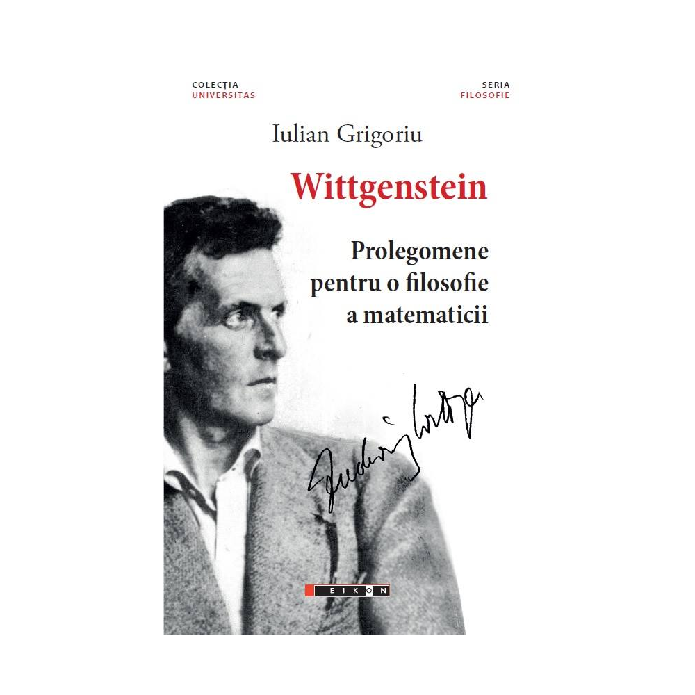 Wittgenstein. Prolegomene pentru o filosofie a matematicii Wittgenstein. Prolegomene pentru o filosofie a matematicii