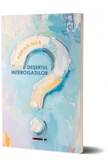 DEȘERTUL INTEROGAȚIILOR