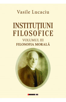 Instituțiuni filosofice (Vol. I: Logica + Vol. II: Metafizica + Vol. III: Filosofia Morală)
