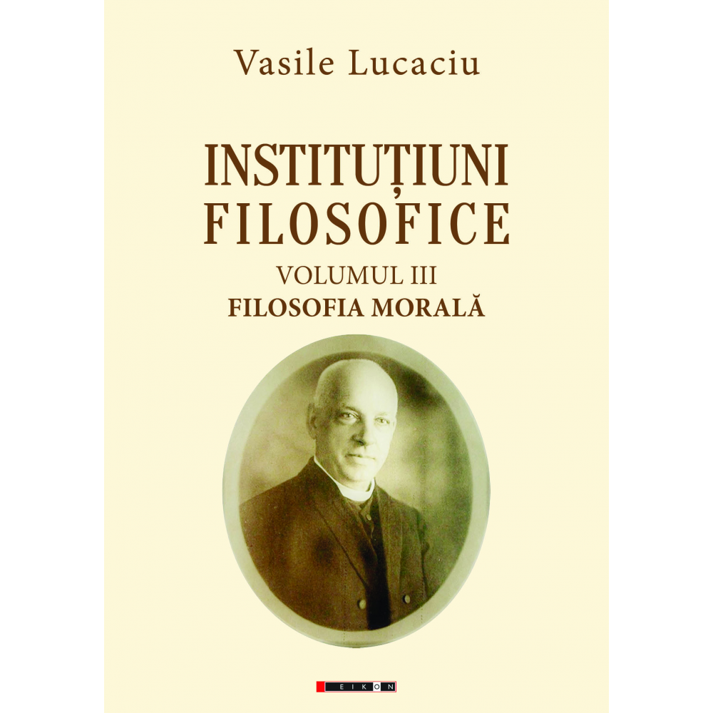 Instituțiuni filosofice (Vol. I + II + III) Ediție îngrijită și cuvânt