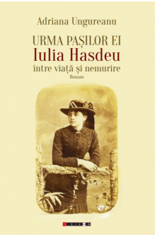 Urma pașilor ei - Iulia Hasdeu - Între viață și nemurire